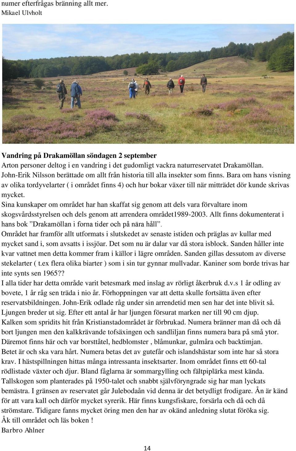 Bara om hans visning av olika tordyvelarter ( i området finns 4) och hur bokar växer till när mitträdet dör kunde skrivas mycket.