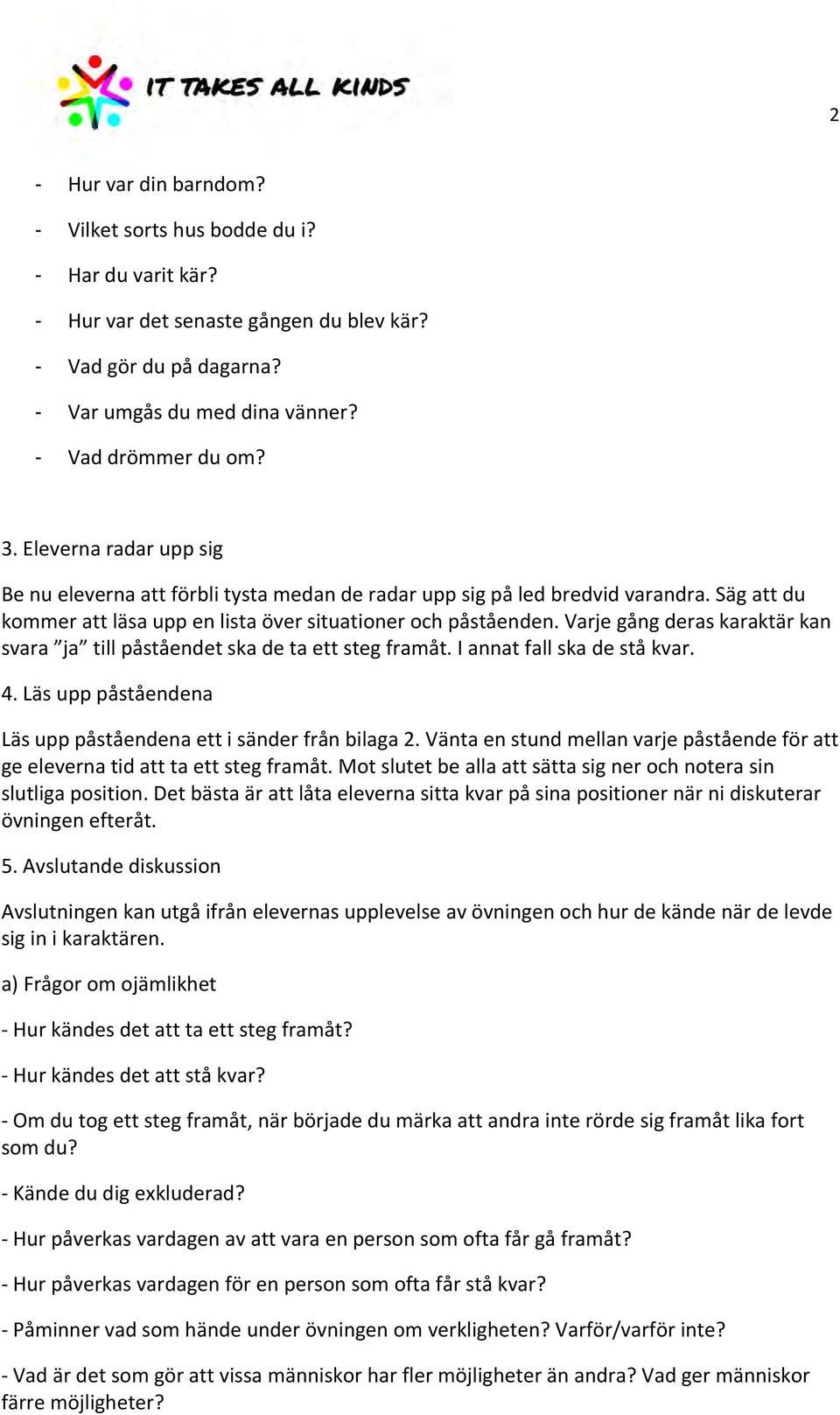 Varje gång deras karaktär kan svara ja till påståendet ska de ta ett steg framåt. I annat fall ska de stå kvar. 4. Läs upp påståendena Läs upp påståendena ett i sänder från bilaga 2.