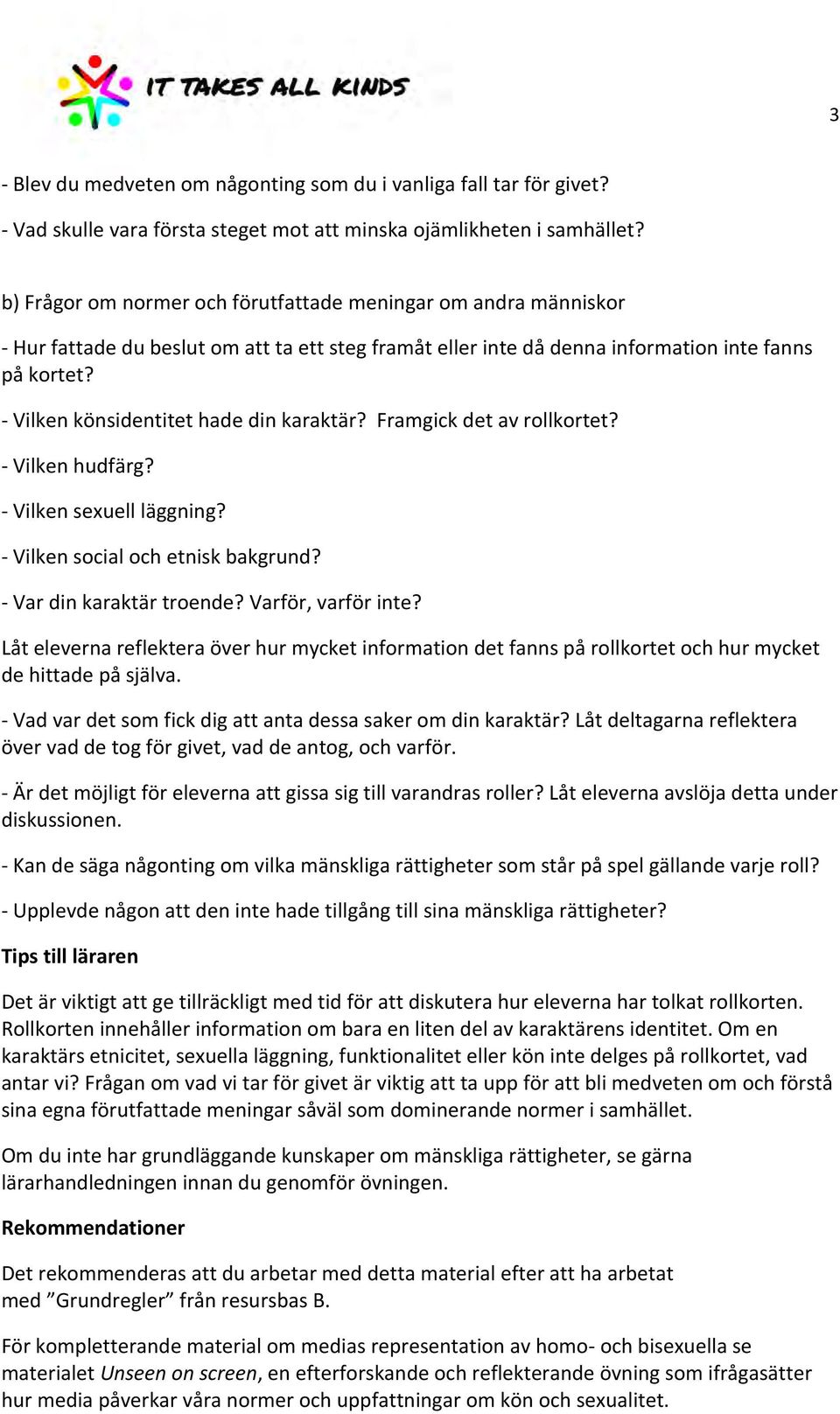 - Vilken könsidentitet hade din karaktär? Framgick det av rollkortet? - Vilken hudfärg? - Vilken sexuell läggning? - Vilken social och etnisk bakgrund? - Var din karaktär troende? Varför, varför inte?