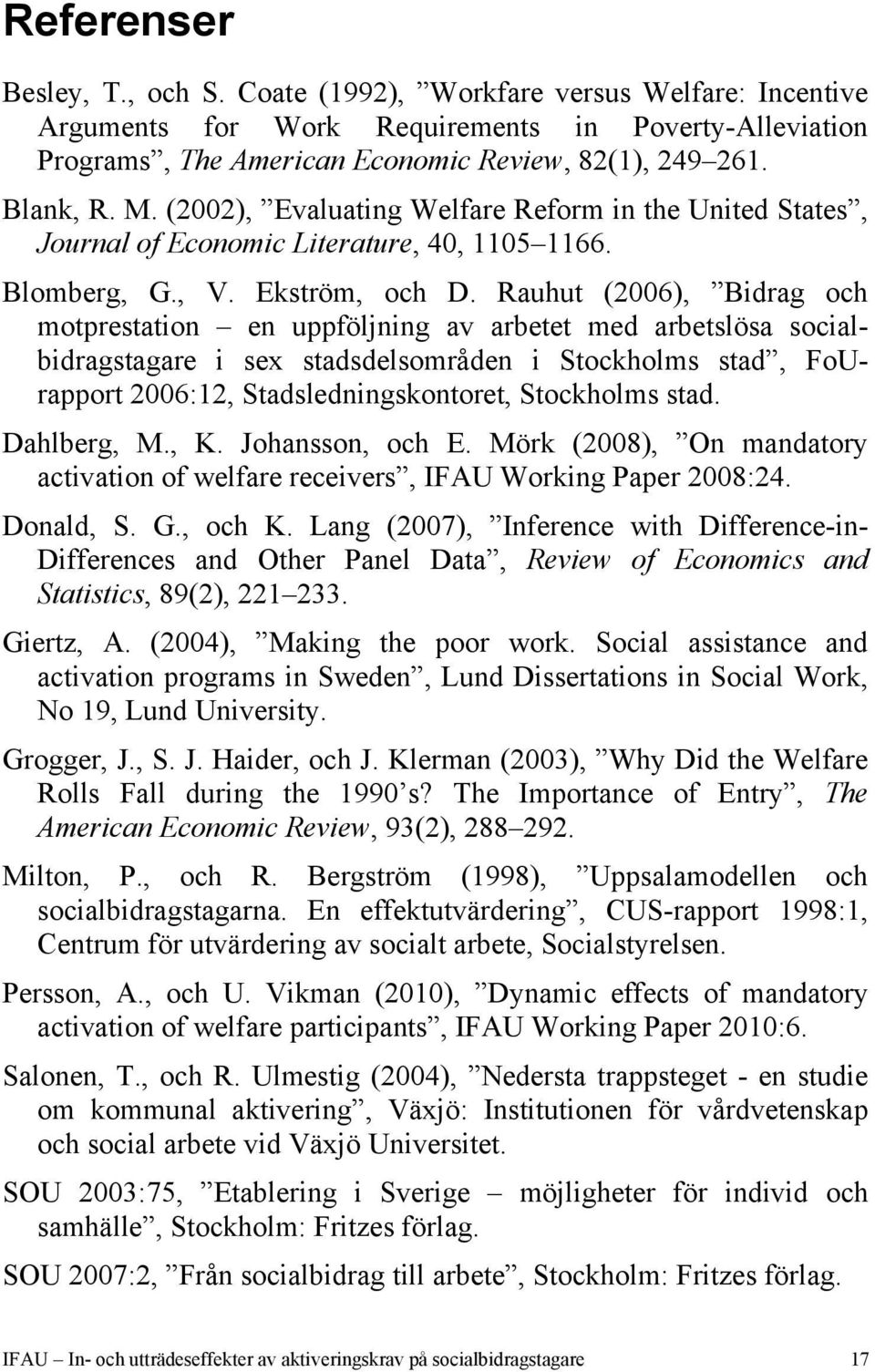 Rauhut (2006), Bidrag och motprestation en uppföljning av arbetet med arbetslösa socialbidragstagare i sex stadsdelsområden i Stockholms stad, FoUrapport 2006:12, Stadsledningskontoret, Stockholms