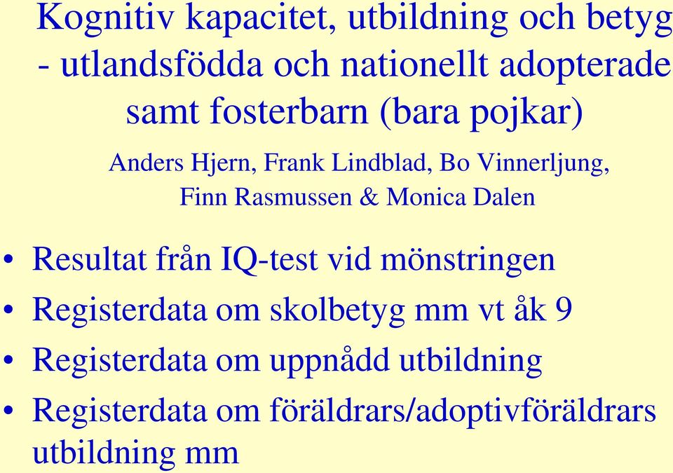 Monica Dalen Resultat från IQ-test vid mönstringen Registerdata om skolbetyg mm vt åk 9