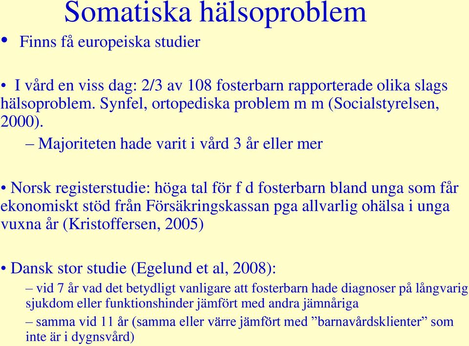 Majoriteten hade varit i vård 3 år eller mer Norsk registerstudie: höga tal för f d fosterbarn bland unga som får ekonomiskt stöd från Försäkringskassan pga allvarlig