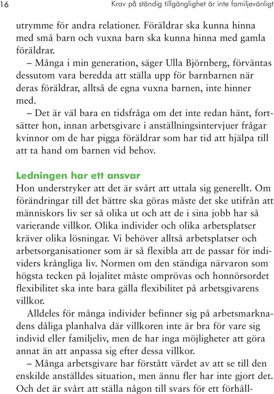 Det är väl bara en tidsfråga om det inte redan hänt, fortsätter hon, innan arbetsgivare i anställningsintervjuer frågar kvinnor om de har pigga föräldrar som har tid att hjälpa till att ta hand om