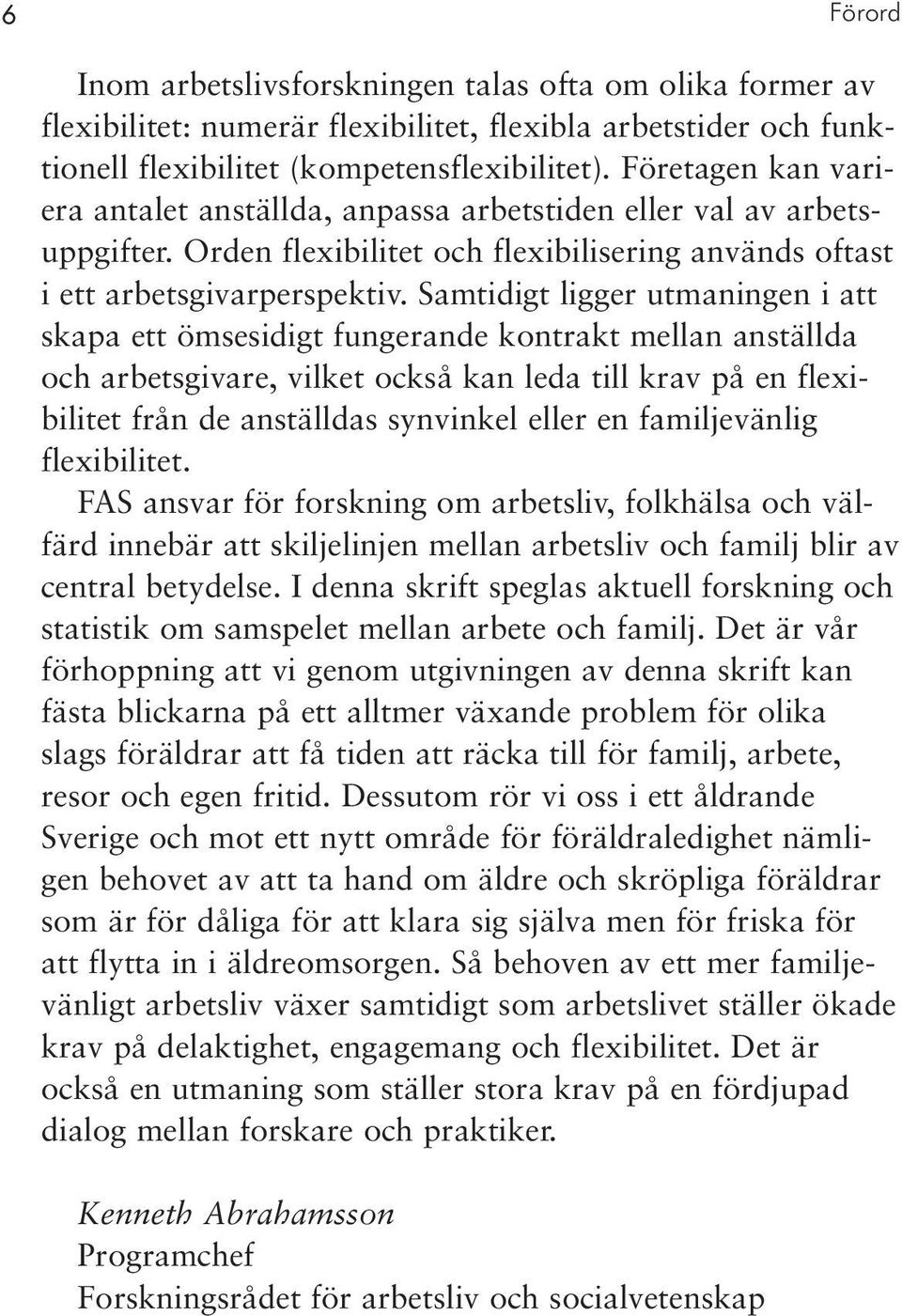 Samtidigt ligger utmaningen i att skapa ett ömsesidigt fungerande kontrakt mellan anställda och arbetsgivare, vilket också kan leda till krav på en flexibilitet från de anställdas synvinkel eller en