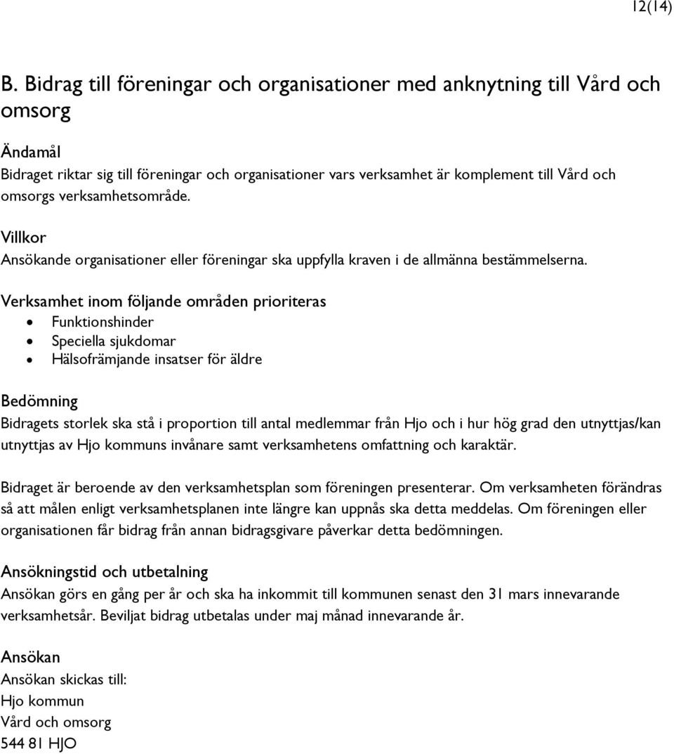 Verksamhet inom följande områden prioriteras Funktionshinder Speciella sjukdomar Hälsofrämjande insatser för äldre Bedömning ets storlek ska stå i proportion till antal medlemmar från Hjo och i hur