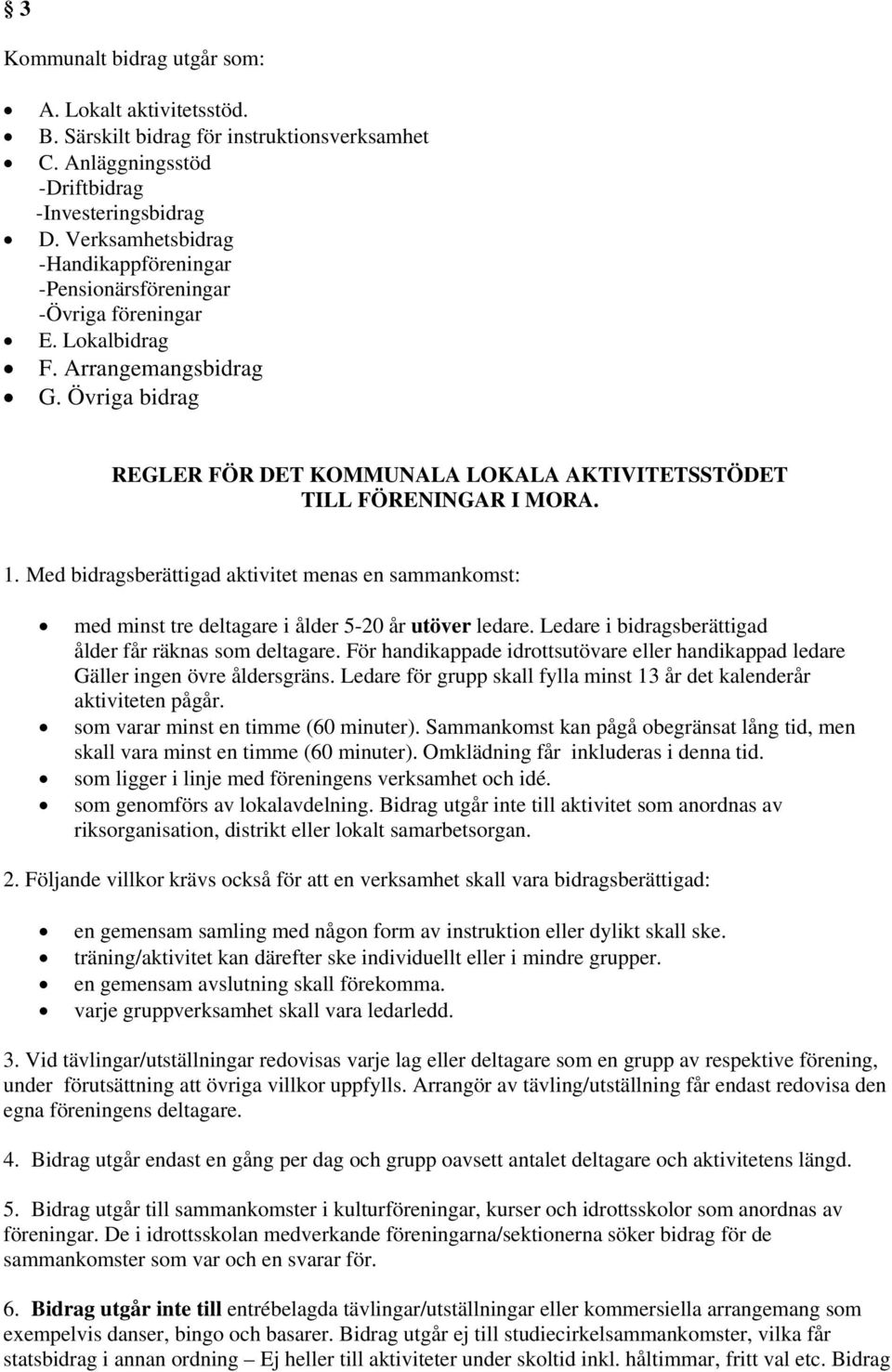 Övriga bidrag REGLER FÖR DET KOMMUNALA LOKALA AKTIVITETSSTÖDET TILL FÖRENINGAR I MORA. 1. Med bidragsberättigad aktivitet menas en sammankomst: med minst tre deltagare i ålder 5-20 år utöver ledare.