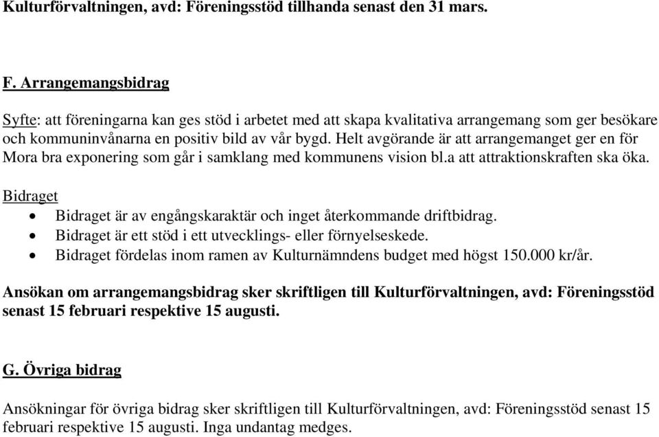 Bidraget Bidraget är av engångskaraktär och inget återkommande driftbidrag. Bidraget är ett stöd i ett utvecklings- eller förnyelseskede.