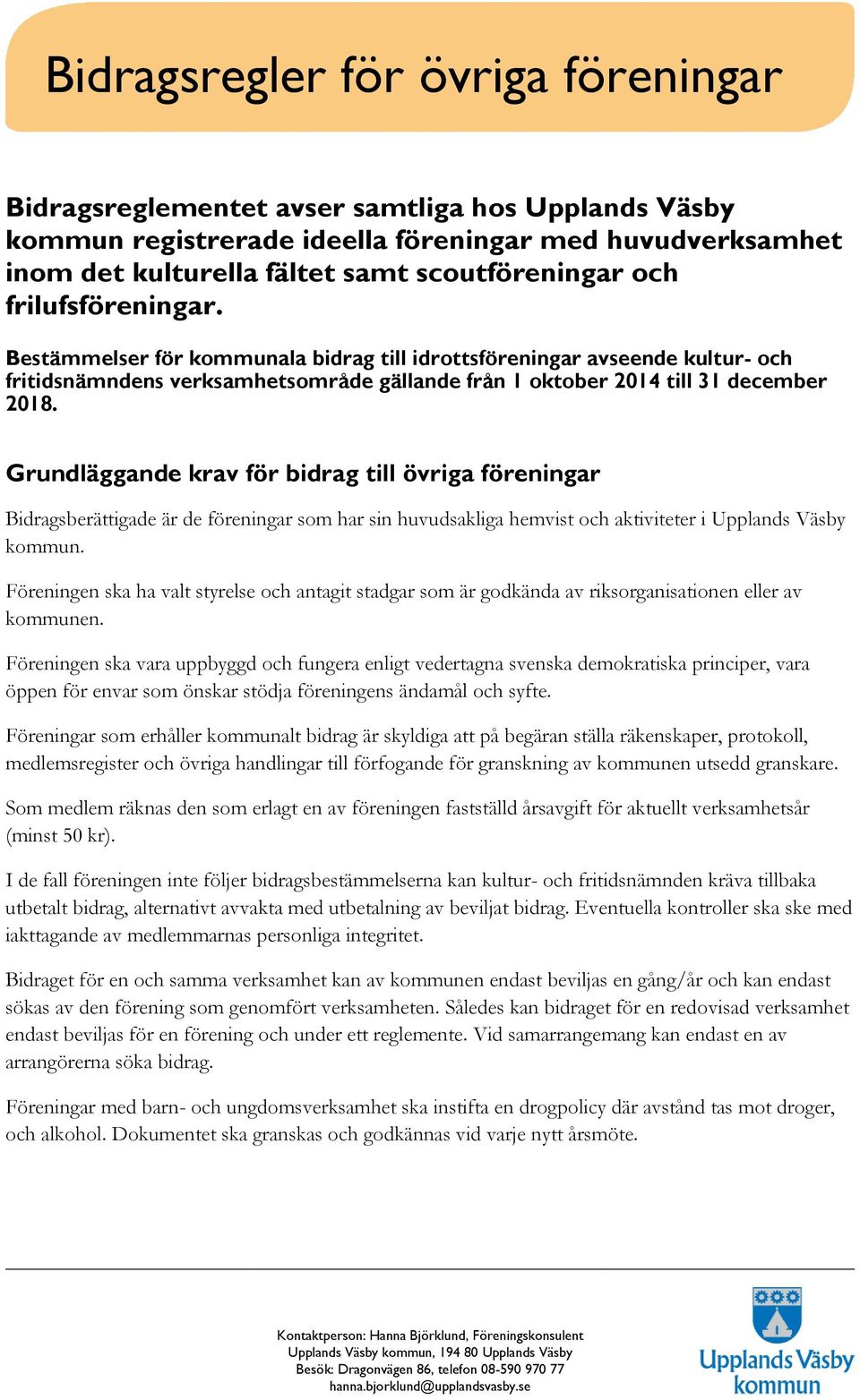 Grundläggande krav för bidrag till övriga föreningar Bidragsberättigade är de föreningar som har sin huvudsakliga hemvist och aktiviteter i Upplands Väsby kommun.