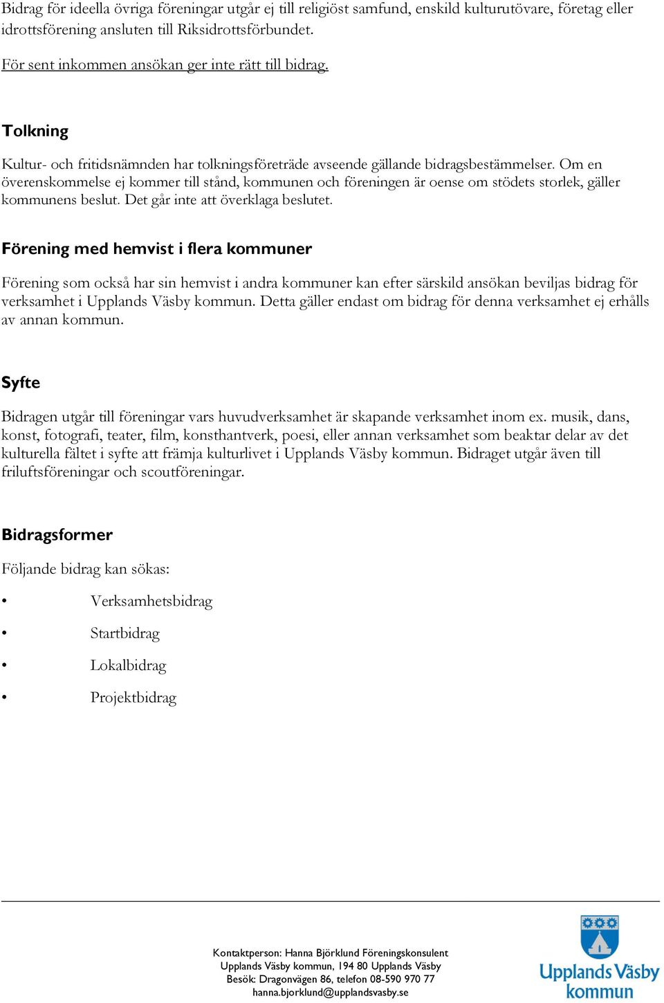 Om en överenskommelse ej kommer till stånd, kommunen och föreningen är oense om stödets storlek, gäller kommunens beslut. Det går inte att överklaga beslutet.