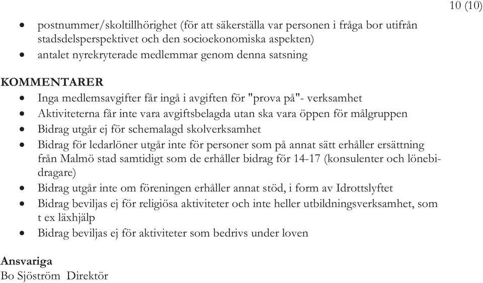 skolverksamhet Bidrag för ledarlöner utgår inte för personer som på annat sätt erhåller ersättning från Malmö stad samtidigt som de erhåller bidrag för 14-17 (konsulenter och lönebidragare) Bidrag