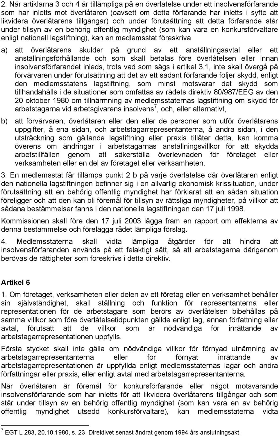 föreskriva a) att överlåtarens skulder på grund av ett anställningsavtal eller ett anställningsförhållande och som skall betalas före överlåtelsen eller innan insolvensförfarandet inleds, trots vad