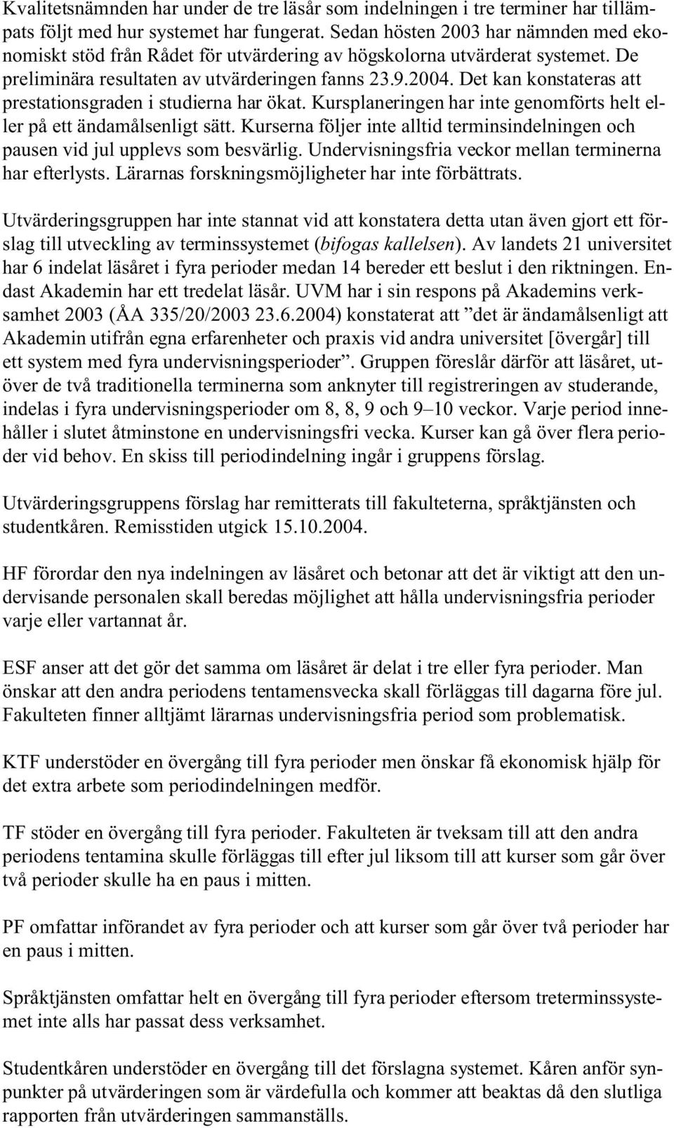 Det kan konstateras att prestationsgraden i studierna har ökat. Kursplaneringen har inte genomförts helt eller på ett ändamålsenligt sätt.
