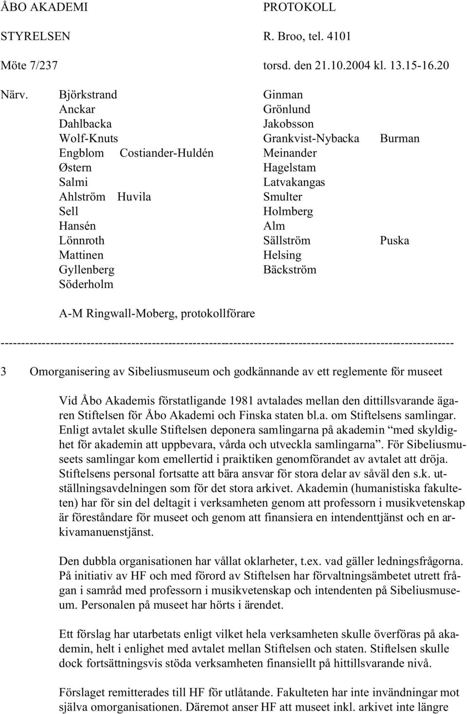 Hansén Alm Lönnroth Sällström Puska Mattinen Helsing Gyllenberg Bäckström Söderholm A-M Ringwall-Moberg, protokollförare