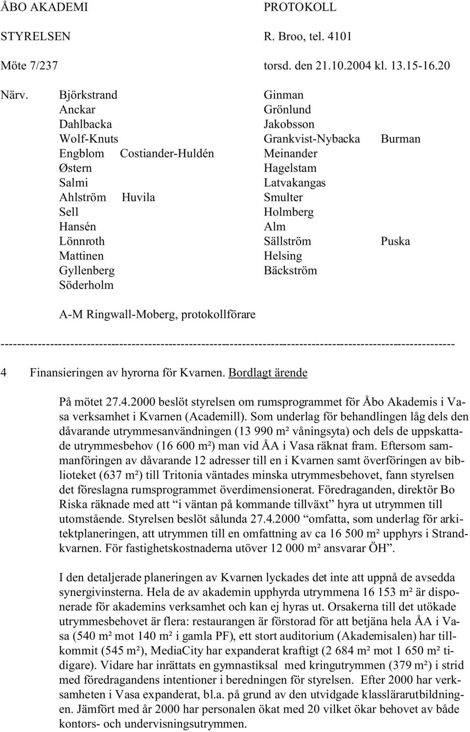 Hansén Alm Lönnroth Sällström Puska Mattinen Helsing Gyllenberg Bäckström Söderholm A-M Ringwall-Moberg, protokollförare