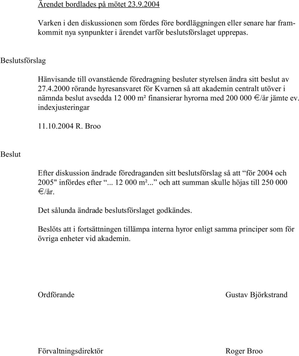 2000 rörande hyresansvaret för Kvarnen så att akademin centralt utöver i nämnda beslut avsedda 12 000 m² finansierar hyrorna med 200 000 i/år jämte ev. indexjusteringar 11.10.2004 R.