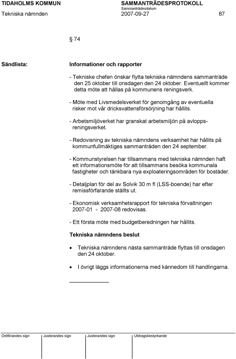 - Arbetsmiljöverket har granskat arbetsmiljön på avloppsreningsverket. - Redovisning av tekniska nämndens verksamhet har hållits på kommunfullmäktiges sammanträden den 24 september.