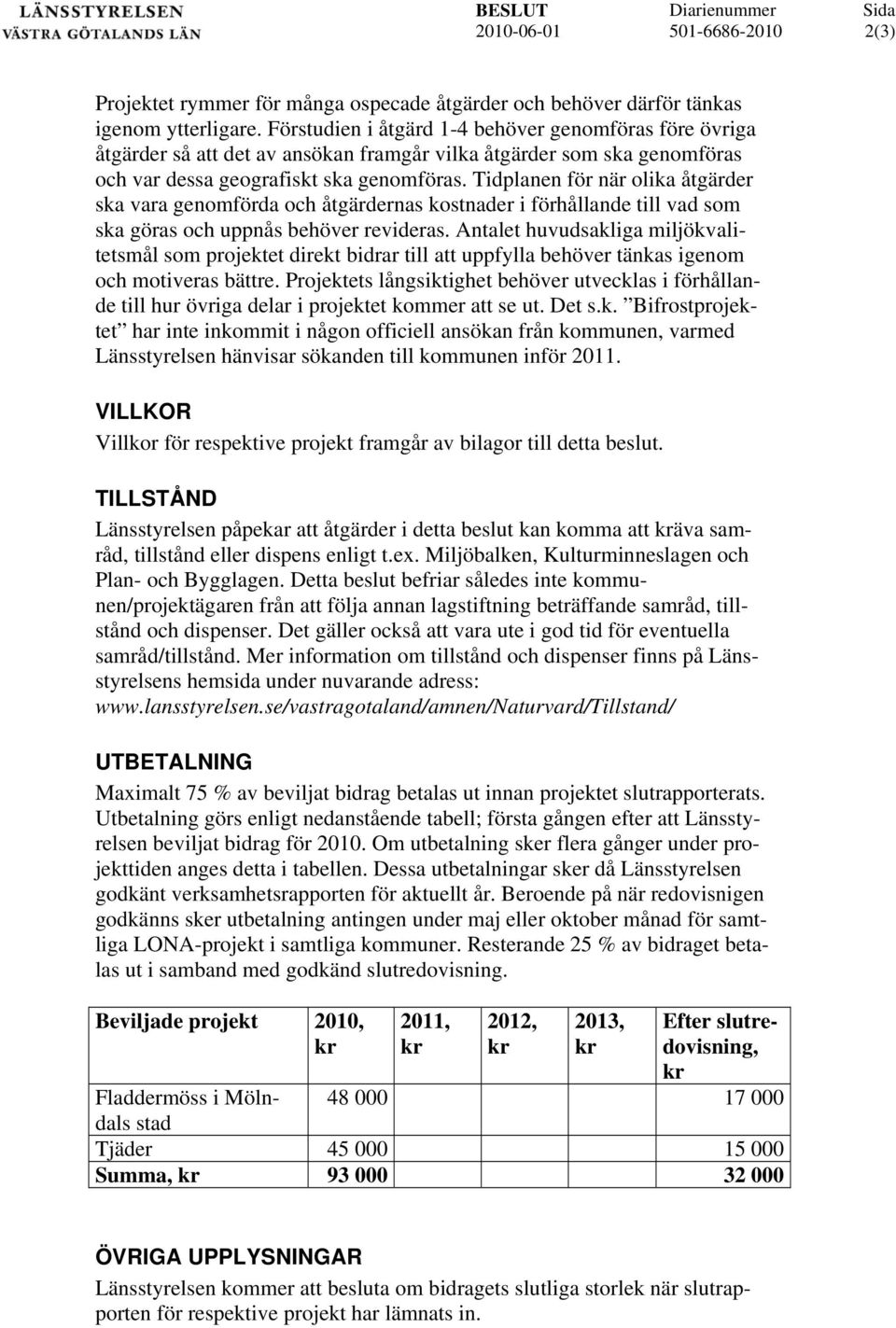 Tidplanen för när olika åtgärder ska vara genomförda och åtgärdernas kostnader i förhållande till vad som ska göras och uppnås behöver revideras.