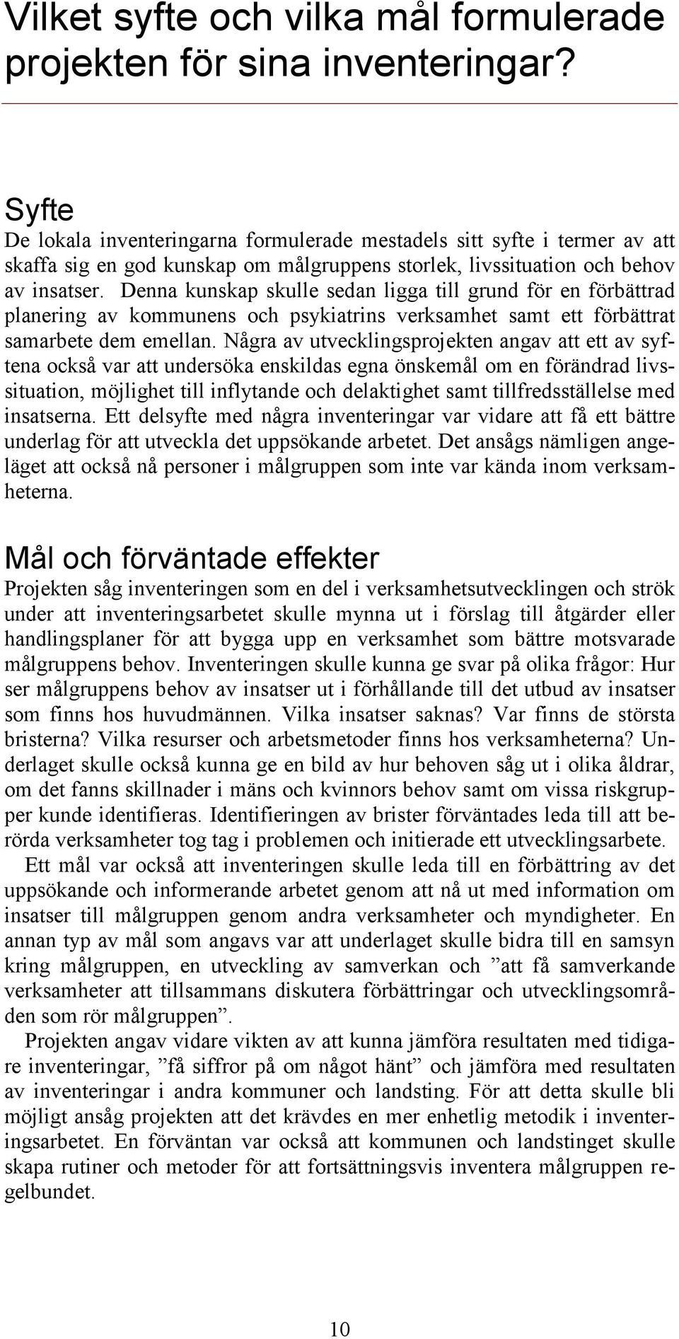 Denna kunskap skulle sedan ligga till grund för en förbättrad planering av kommunens och psykiatrins verksamhet samt ett förbättrat samarbete dem emellan.