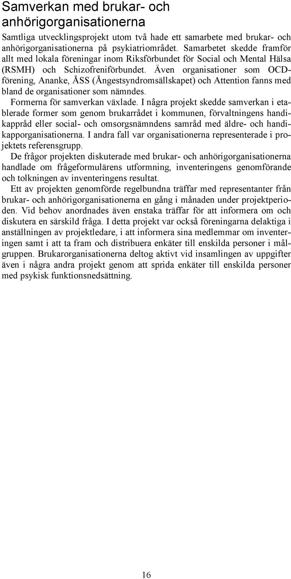 Även organisationer som OCDförening, Ananke, ÅSS (Ångestsyndromsällskapet) och Attention fanns med bland de organisationer som nämndes. Formerna för samverkan växlade.