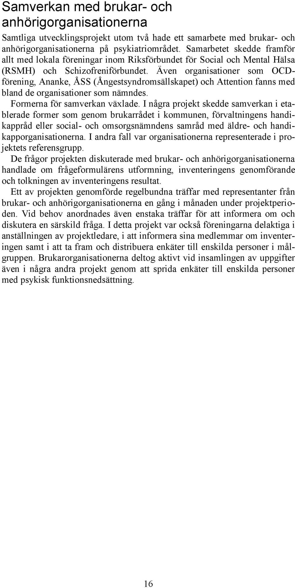 Även organisationer som OCDförening, Ananke, ÅSS (Ångestsyndromsällskapet) och Attention fanns med bland de organisationer som nämndes. Formerna för samverkan växlade.