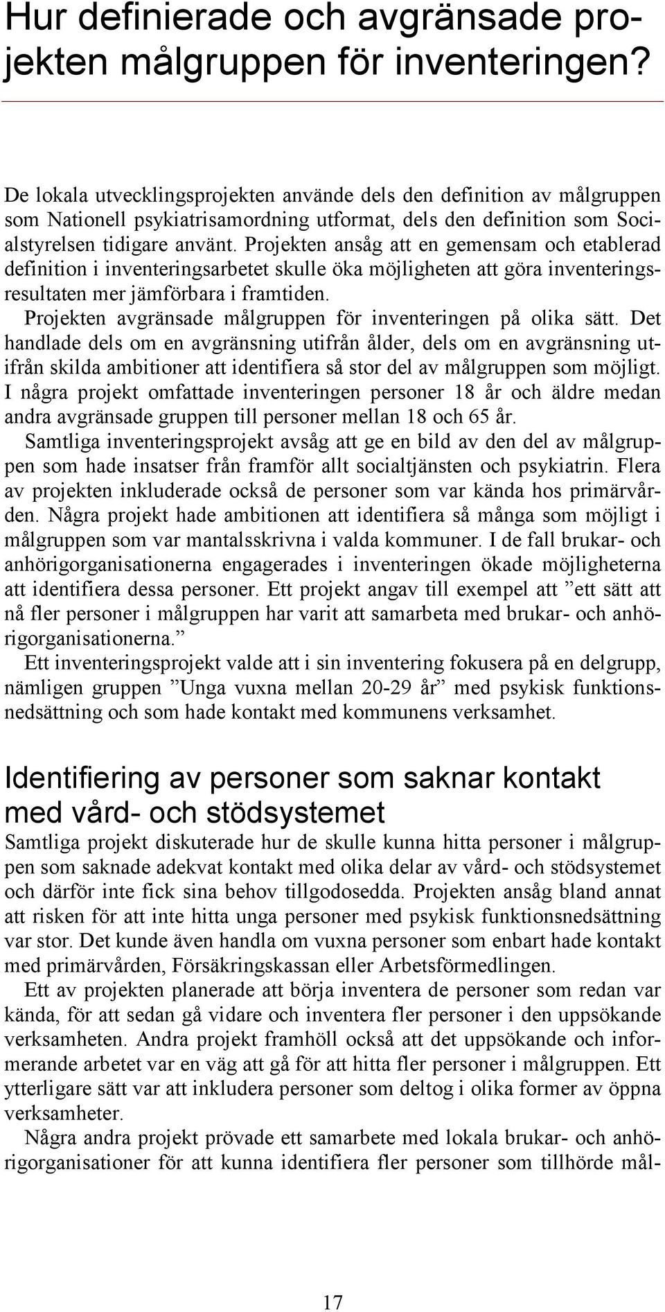 Projekten ansåg att en gemensam och etablerad definition i inventeringsarbetet skulle öka möjligheten att göra inventeringsresultaten mer jämförbara i framtiden.