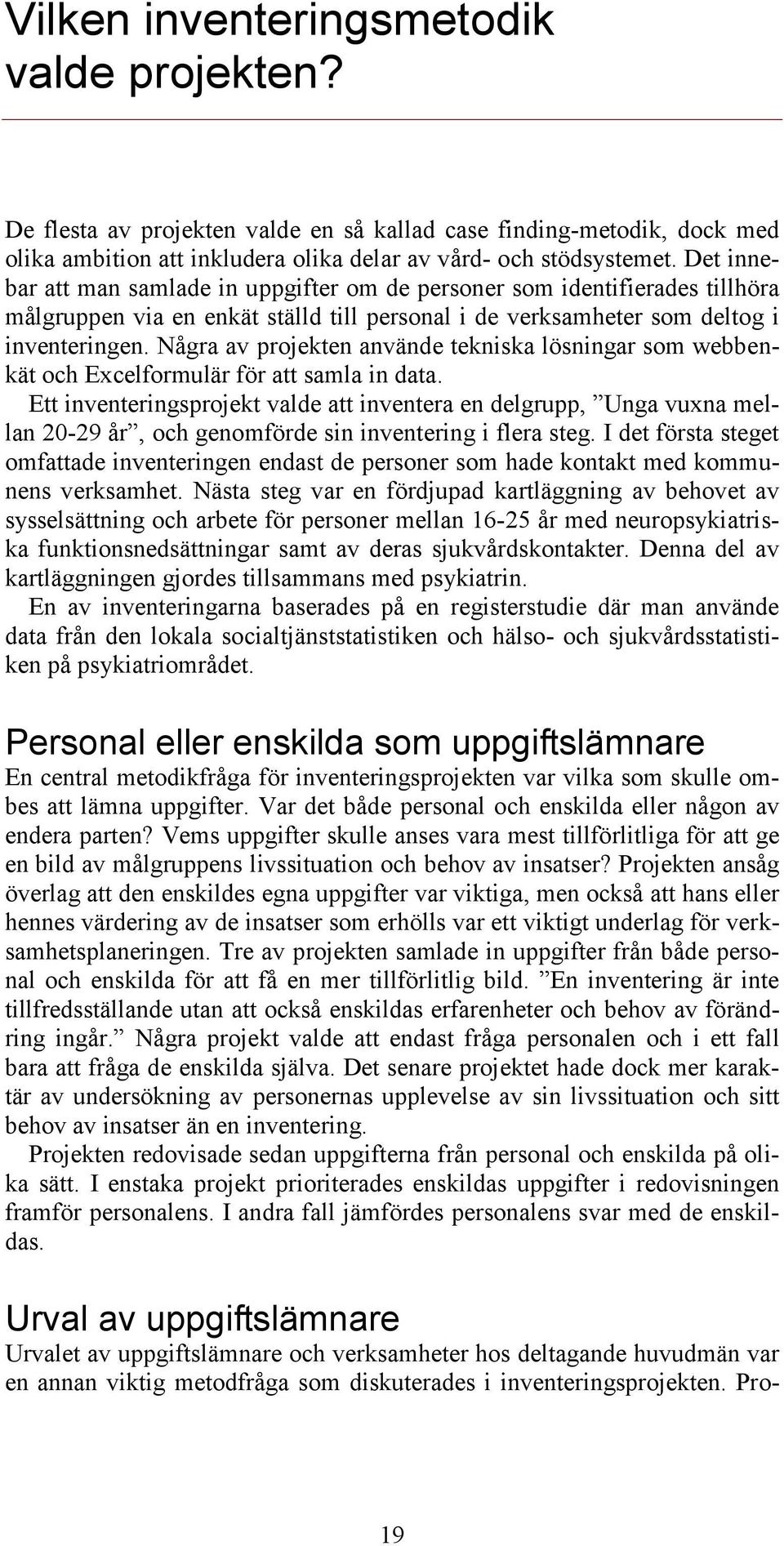 Några av projekten använde tekniska lösningar som webbenkät och Excelformulär för att samla in data.