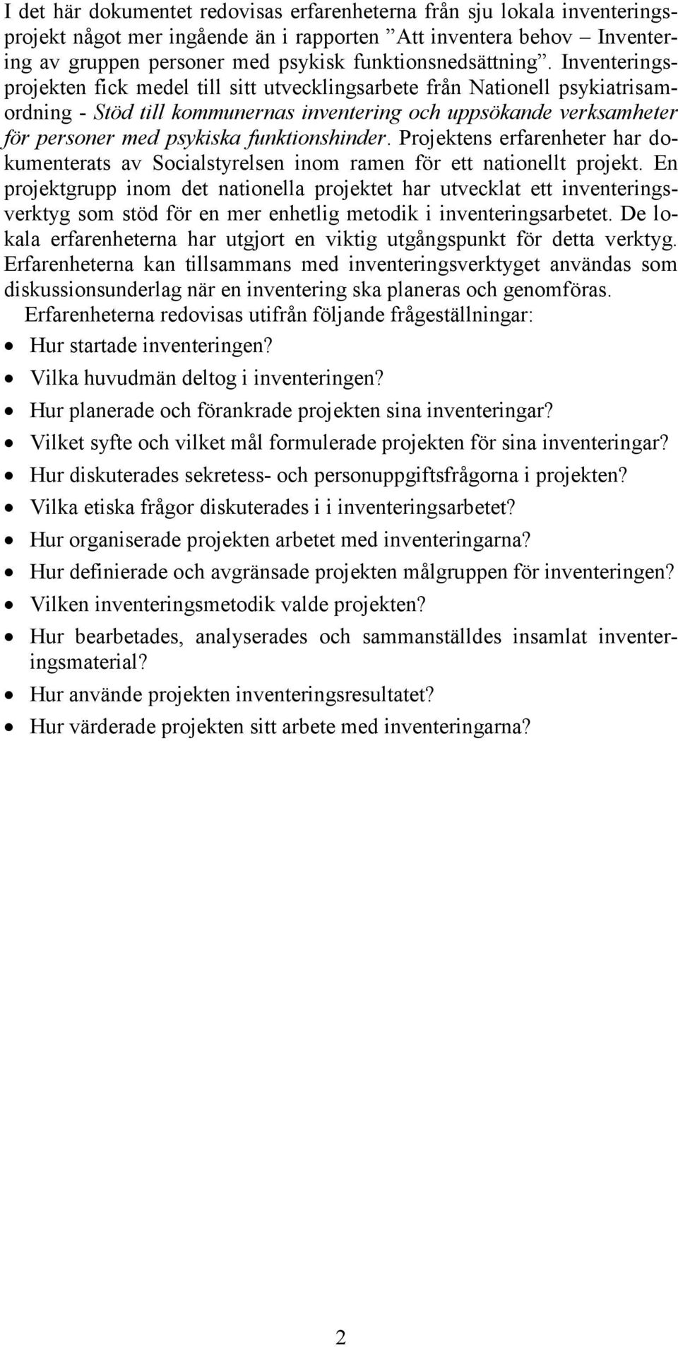 Inventeringsprojekten fick medel till sitt utvecklingsarbete från Nationell psykiatrisamordning - Stöd till kommunernas inventering och uppsökande verksamheter för personer med psykiska