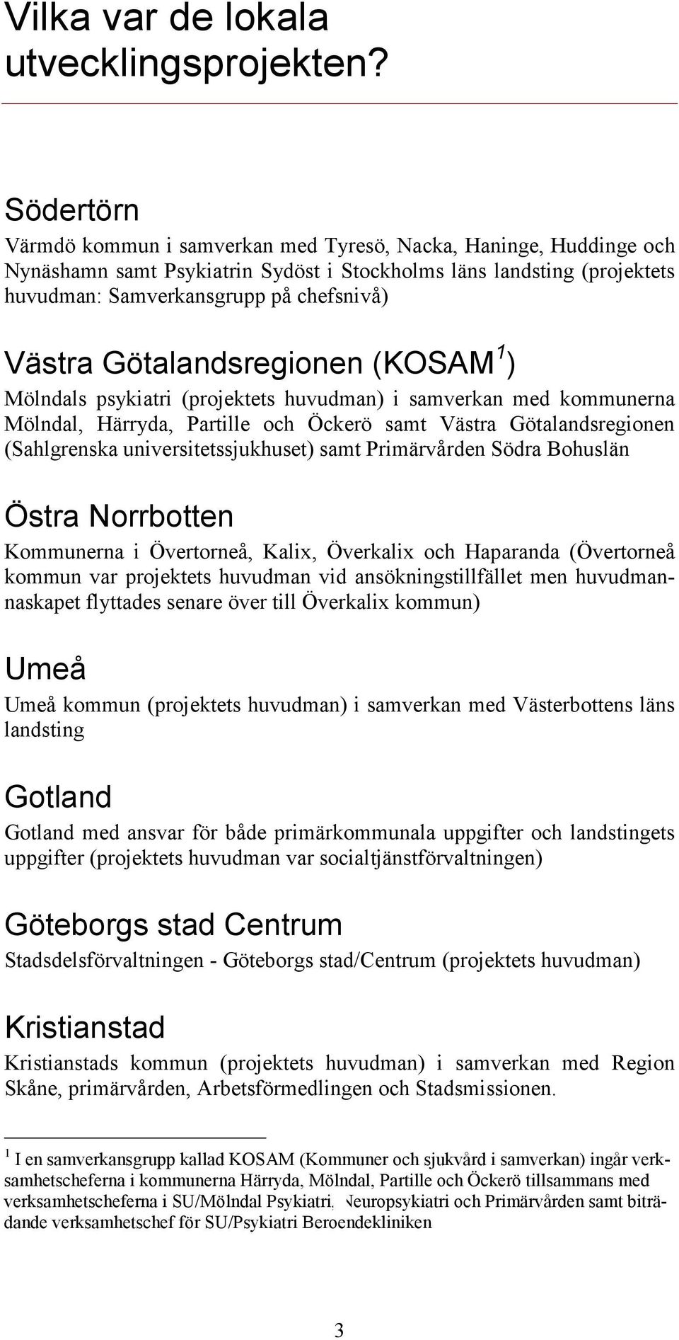 Götalandsregionen (KOSAM 1 ) Mölndals psykiatri (projektets huvudman) i samverkan med kommunerna Mölndal, Härryda, Partille och Öckerö samt Västra Götalandsregionen (Sahlgrenska