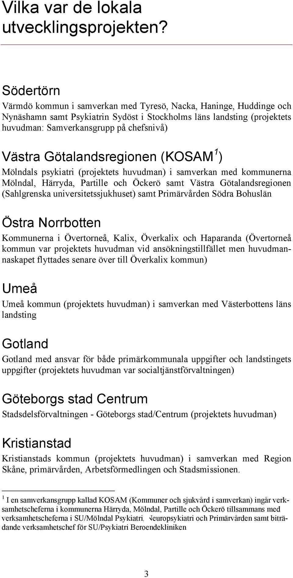 Götalandsregionen (KOSAM 1 ) Mölndals psykiatri (projektets huvudman) i samverkan med kommunerna Mölndal, Härryda, Partille och Öckerö samt Västra Götalandsregionen (Sahlgrenska