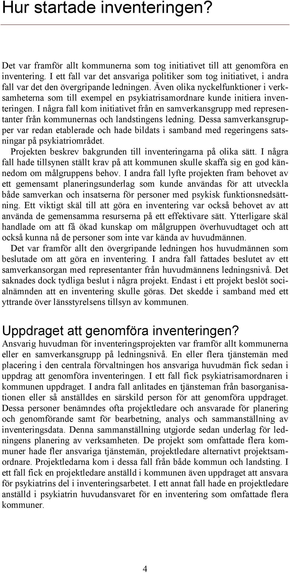 Även olika nyckelfunktioner i verksamheterna som till exempel en psykiatrisamordnare kunde initiera inventeringen.