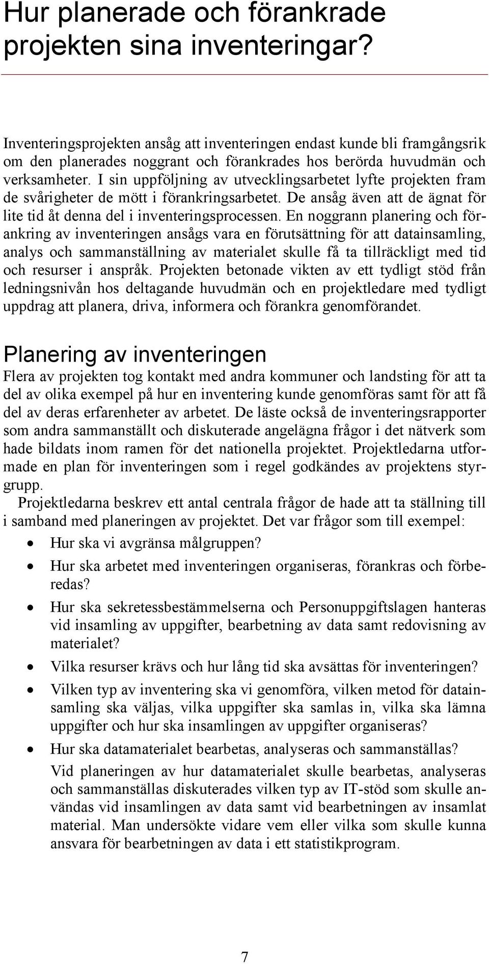 I sin uppföljning av utvecklingsarbetet lyfte projekten fram de svårigheter de mött i förankringsarbetet. De ansåg även att de ägnat för lite tid åt denna del i inventeringsprocessen.