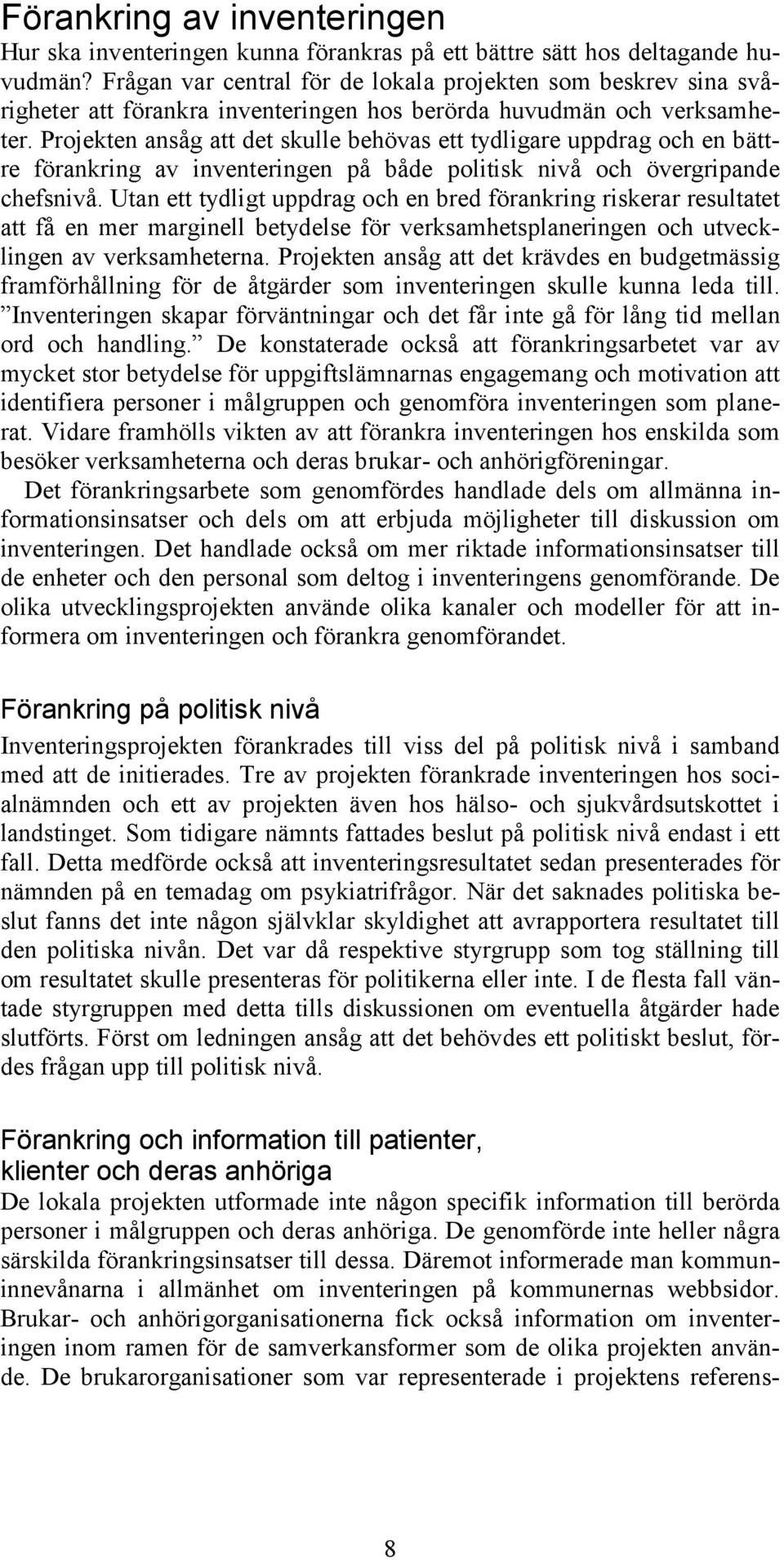 Projekten ansåg att det skulle behövas ett tydligare uppdrag och en bättre förankring av inventeringen på både politisk nivå och övergripande chefsnivå.