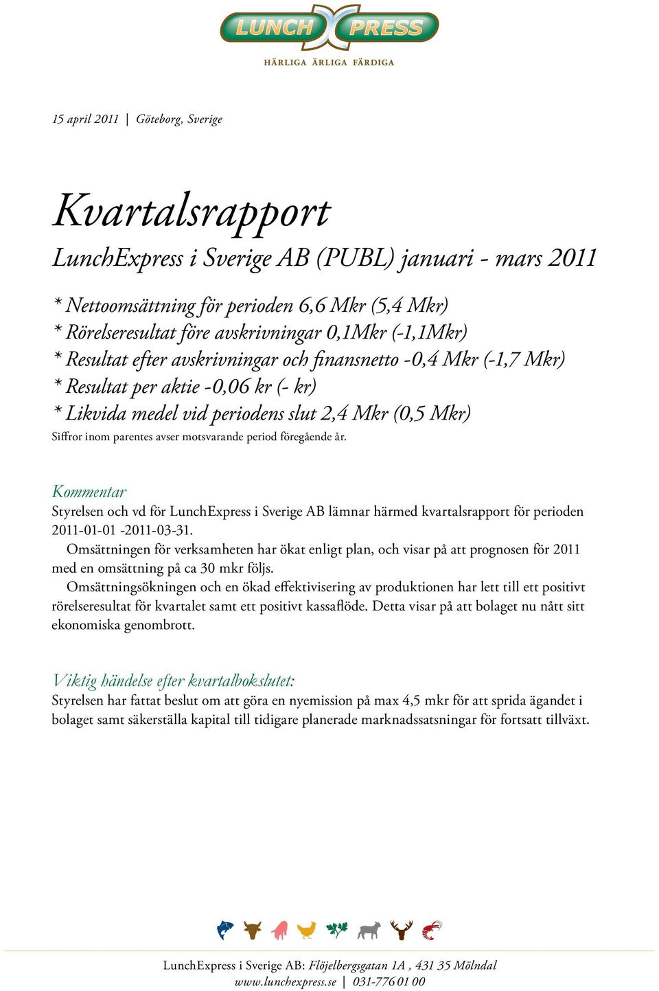 år. Kommentar Styrelsen och vd för LunchExpress i Sverige AB lämnar härmed kvartalsrapport för perioden 2011-01-01-2011-03-31.