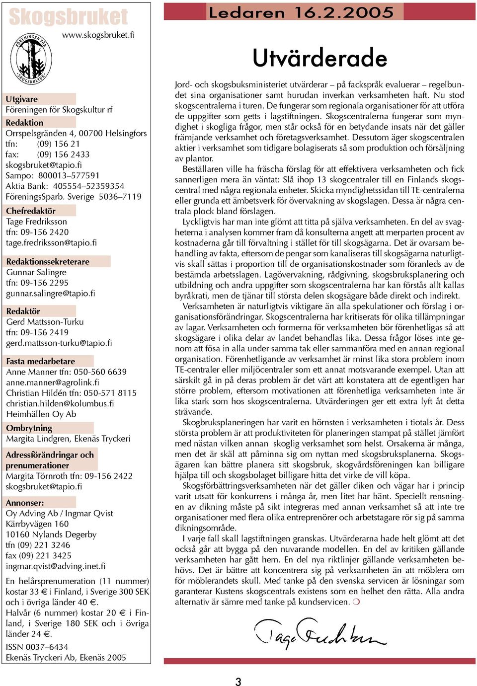 fi Chefredaktör Tage Fredriksson tfn: 09-156 2420 tage.fredriksson@tapio.fi Redaktör Gerd Mattsson-Turku tfn: 09-156 2419 gerd.mattsson-turku@tapio.