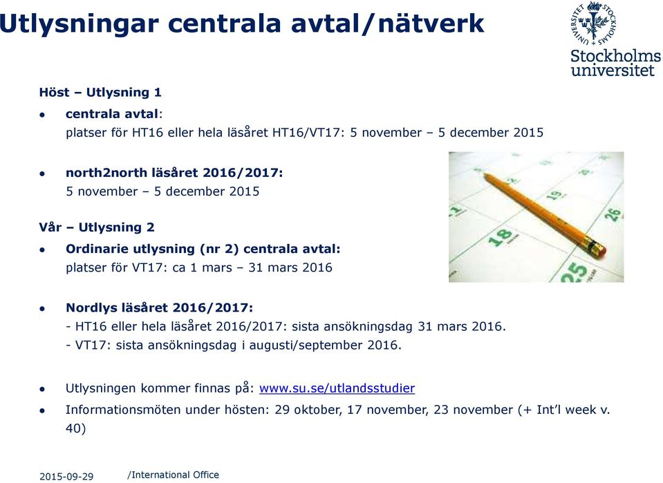 mars 2016 Nordlys läsåret 2016/2017: - HT16 eller hela läsåret 2016/2017: sista ansökningsdag 31 mars 2016.