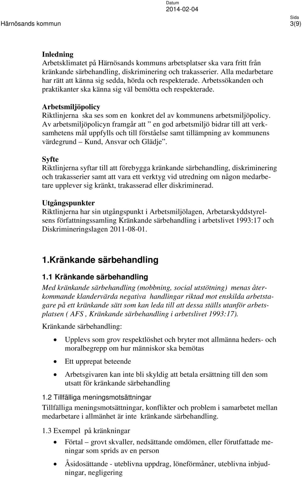 Arbetsmiljöpolicy Riktlinjerna ska ses som en konkret del av kommunens arbetsmiljöpolicy.