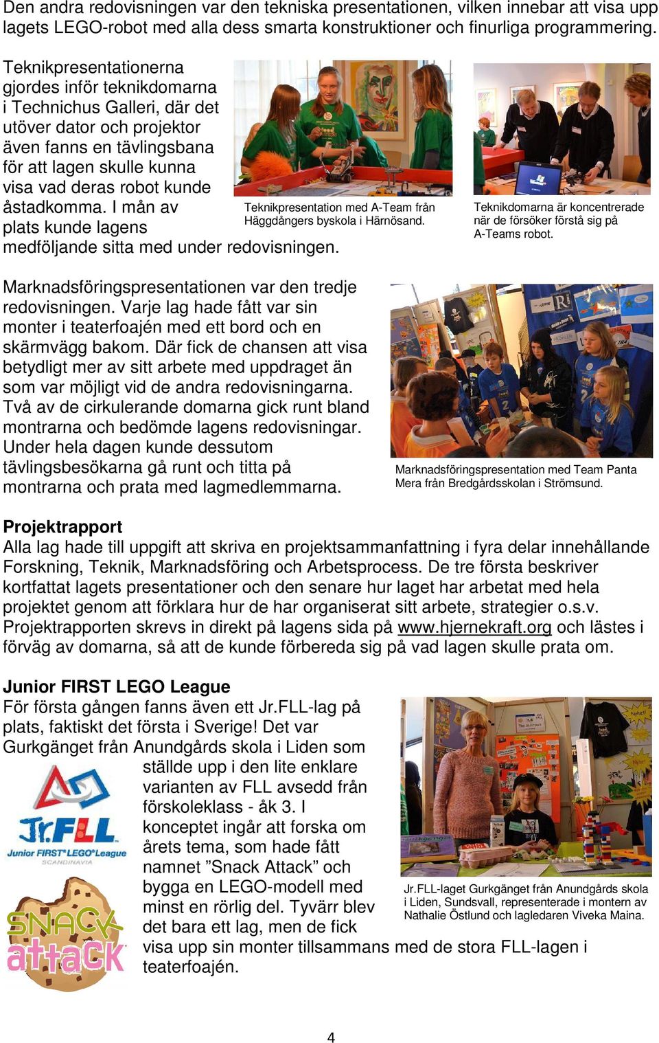 I mån av plats kunde lagens medföljande sitta med under redovisningen. Teknikpresentation med A-Team från Häggdångers byskola i Härnösand.