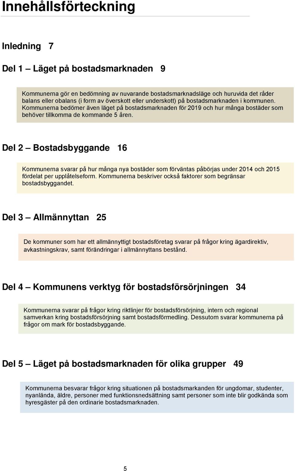 Del 2 Bostadsbyggande 16 Kommunerna svarar på hur många nya bostäder som förväntas påbörjas under 2014 och 2015 fördelat per upplåtelseform.