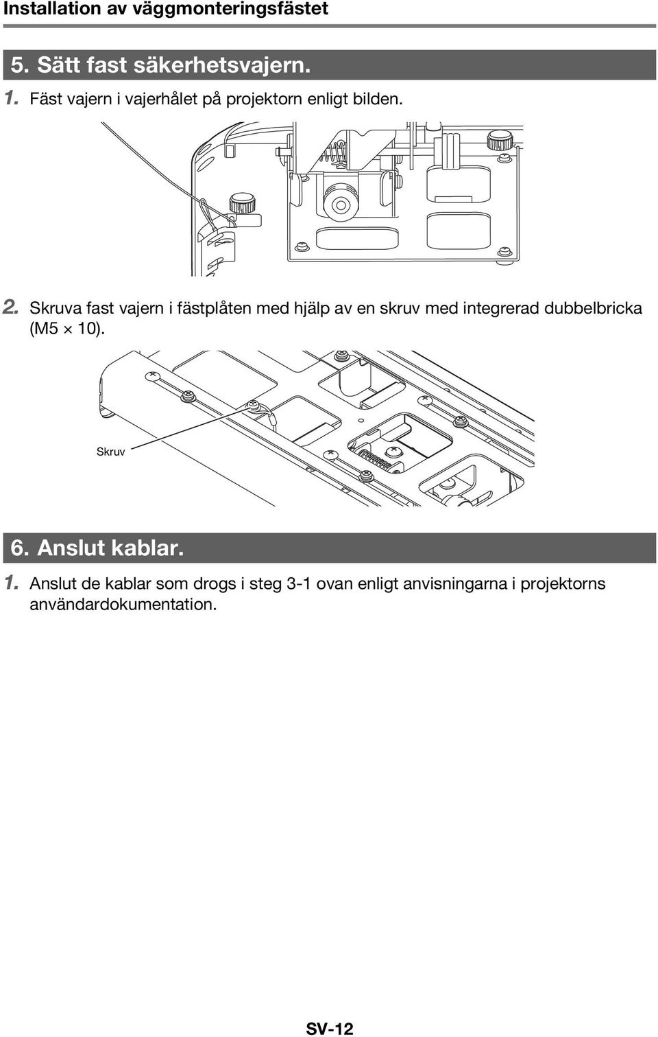 Skruva fast vajern i fästplåten med hjälp av en skruv med integrerad dubbelbricka (M5