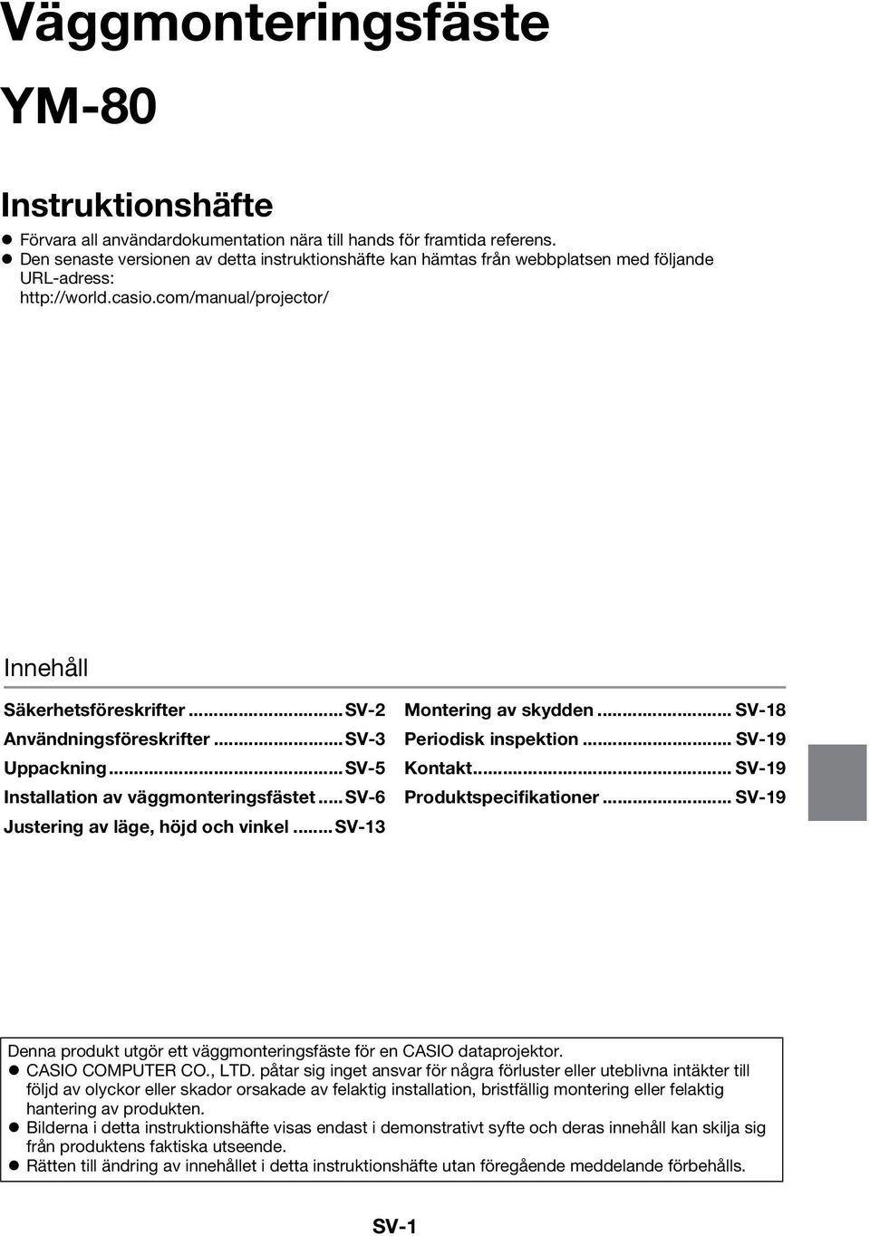 ..SV-2 Användningsföreskrifter...SV-3 Uppackning...SV-5 Installation av väggmonteringsfästet...sv-6 Justering av läge, höjd och vinkel...sv-13 Montering av skydden... SV-18 Periodisk inspektion.