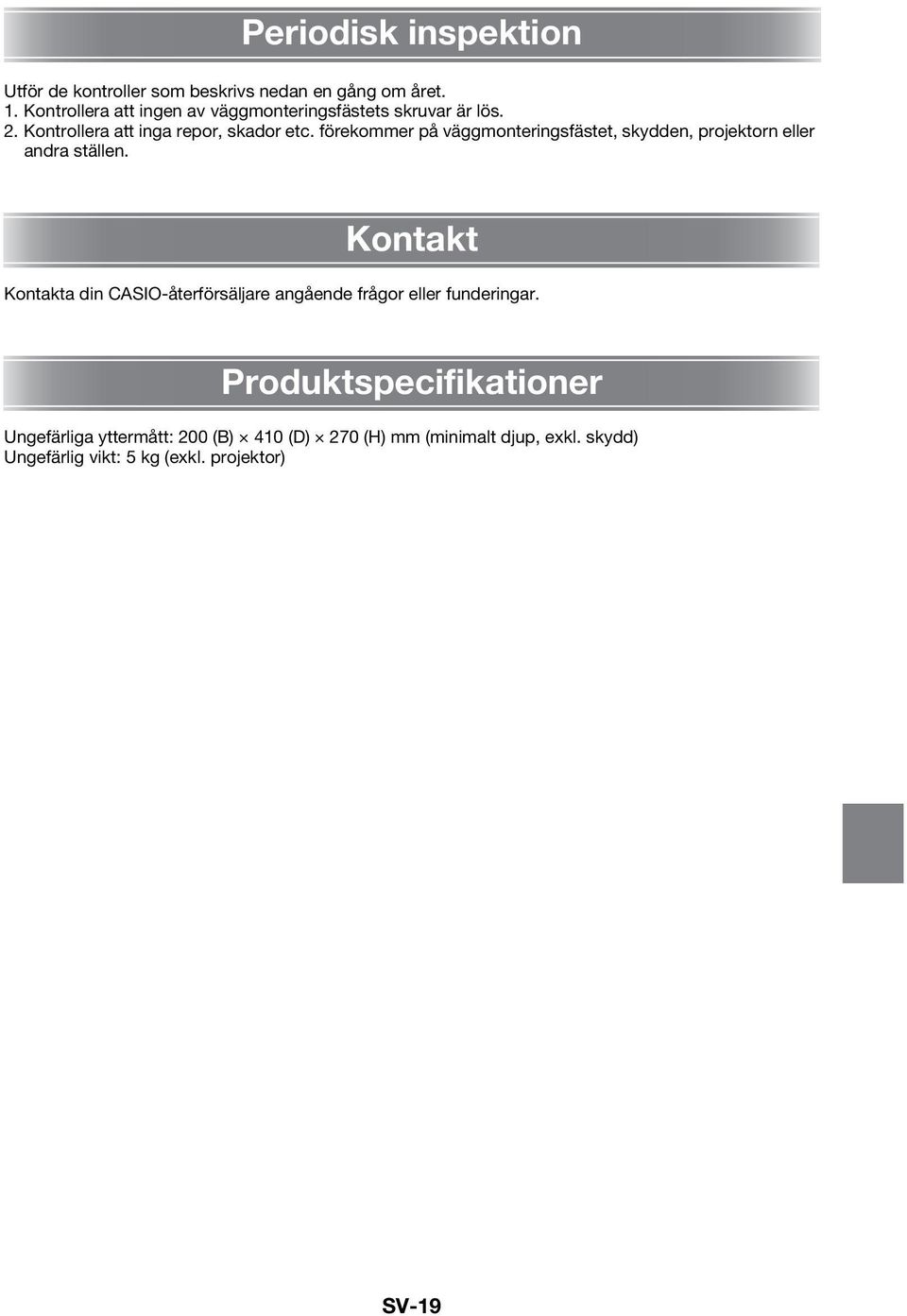 förekommer på väggmonteringsfästet, skydden, projektorn eller andra ställen.