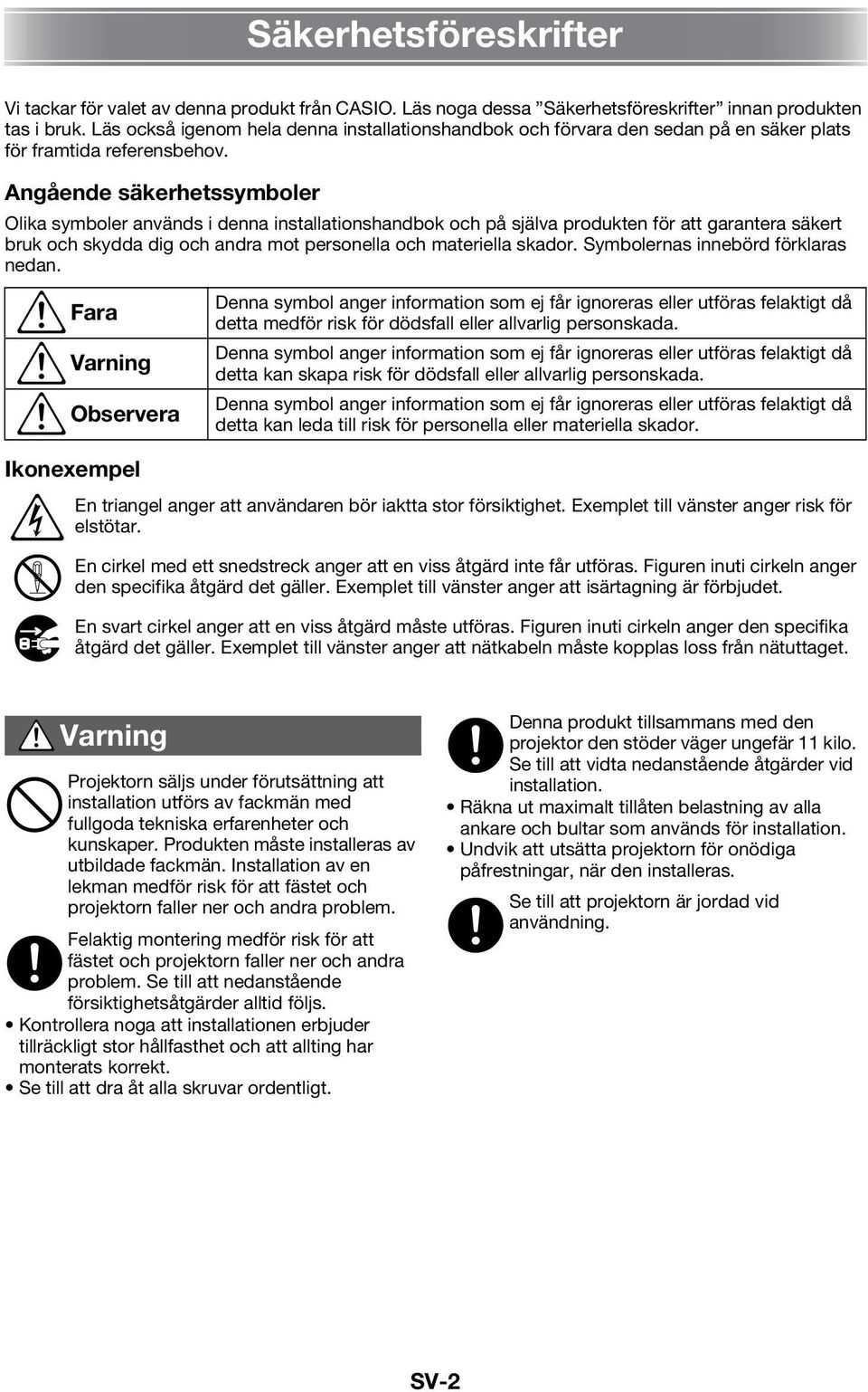 Angående säkerhetssymboler Olika symboler används i denna installationshandbok och på själva produkten för att garantera säkert bruk och skydda dig och andra mot personella och materiella skador.