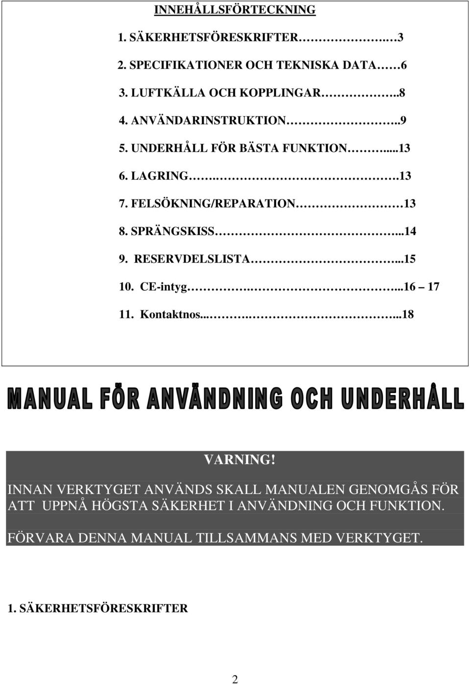 RESERVDELSLISTA...15 10. CE-intyg....16 17 11. Kontaktnos.......18 VARNING!