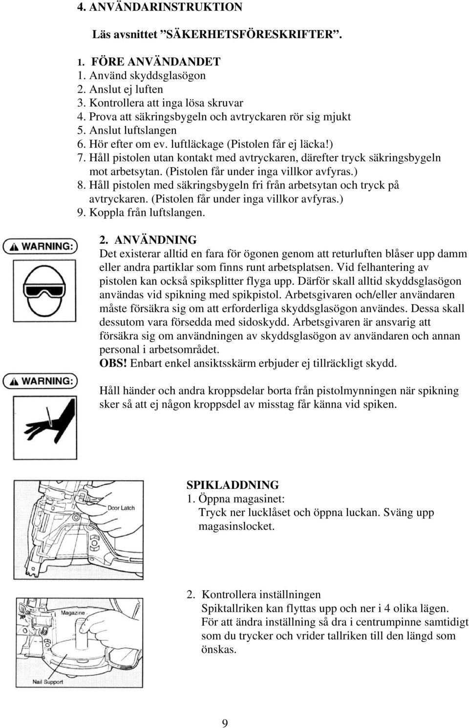 Håll pistolen utan kontakt med avtryckaren, därefter tryck säkringsbygeln mot arbetsytan. (Pistolen får under inga villkor avfyras.) 8.