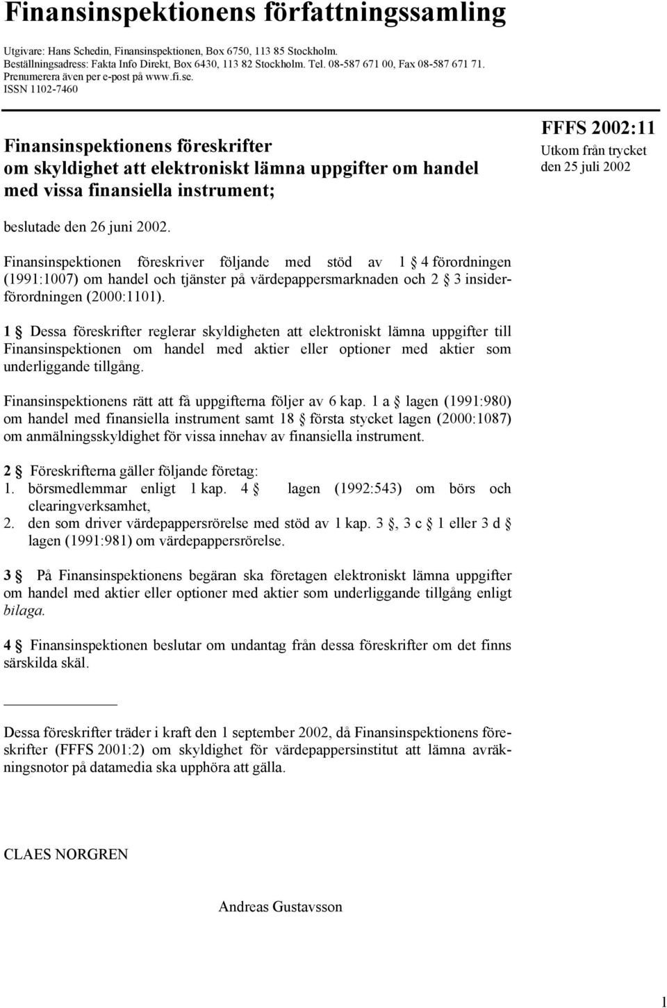 ISSN 1102-7460 Finansinspektionens föreskrifter om skyldighet att elektroniskt lämna uppgifter om handel med vissa finansiella instrument; Utkom från trycket den 25 juli 2002 beslutade den 26 juni