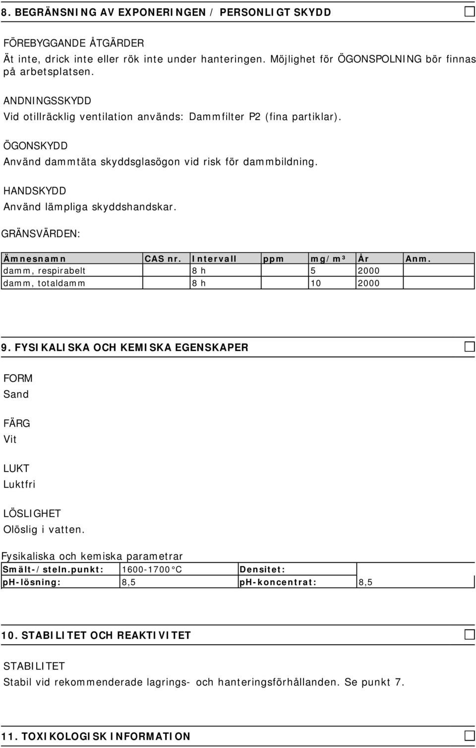 GRÄNSVÄRDEN: Ämnesnamn CAS nr. Intervall ppm mg/m³ År Anm. damm, respirabelt 8 h 5 2000 damm, totaldamm 8 h 10 2000 9.