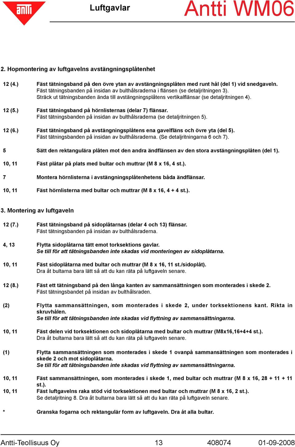 Fäst tätningsbanden på insidan av bulthålsraderna (se detaljritningen ). (.) Fäst tätningsband på avstängningsplåtens ena gavelfläns och övre yta (del ).