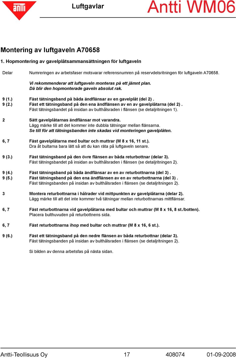 Fäst tätningsbandet på insidan av bulthålsraden i flänsen (se detaljritningen ). Sätt gavelplåtarnas ändflänsar mot varandra. Lägg märke till att det kommer inte dubbla tätningar mellan flänsarna.