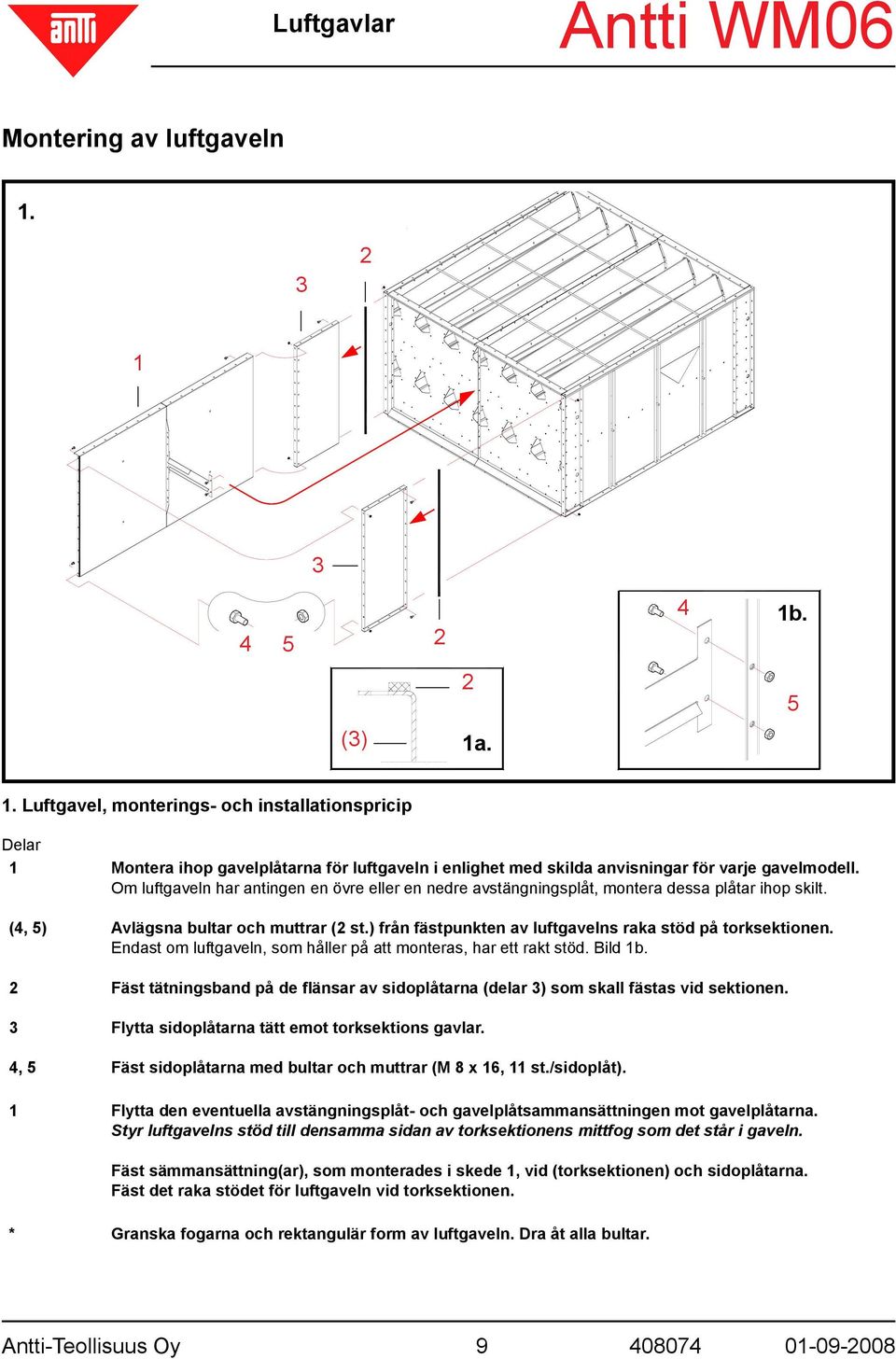 Endast om luftgaveln, som håller på att monteras, har ett rakt stöd. Bild b. Fäst tätningsband på de flänsar av sidoplåtarna (delar ) som skall fästas vid sektionen.