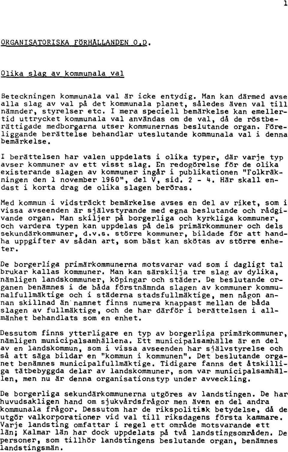 I mera speciell bemärkelse kan emellertid uttrycket kommunala val användas om de val, då de röstberättigade medborgarna utser kommunernas beslutande organ.